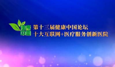 第十三届健康中国论坛·十大互联网+医疗服务创新医院发布