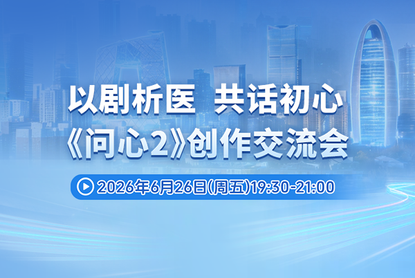 以剧析医 共话初心《问心2》创作交流会